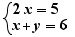 2x=5 and x+y=6