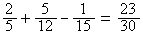 2/5+5/12-1/15=23/30
