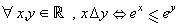 &forall;x,y&isin;ℝ,x&Delta;y<=>e^x&le;e...